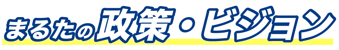 まるたの政策・ビジョン
